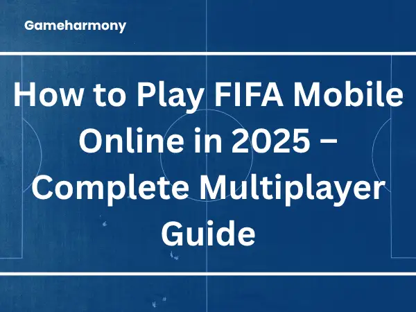 How to Play FIFA Mobile Online in 2025 – Complete Multiplayer Guide